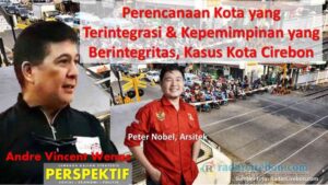 Perencanaan Kota yang Terintegrasi dan Kepemimpinan yang Berintegritas, Kasus Kota Cirebon