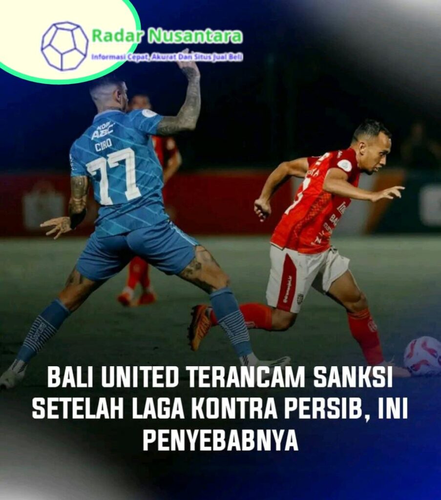 Bali United Terancam Sanksi Setelah Laga Kontra Persib, Ini Penyebabnya,.!