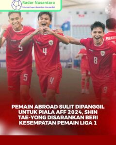 Pemain Abroad Sulit Dipanggil Untuk Piala AFF 2024, Shin Tae-Yong Disarankan Beri Kesempatan Pemain Liga 1