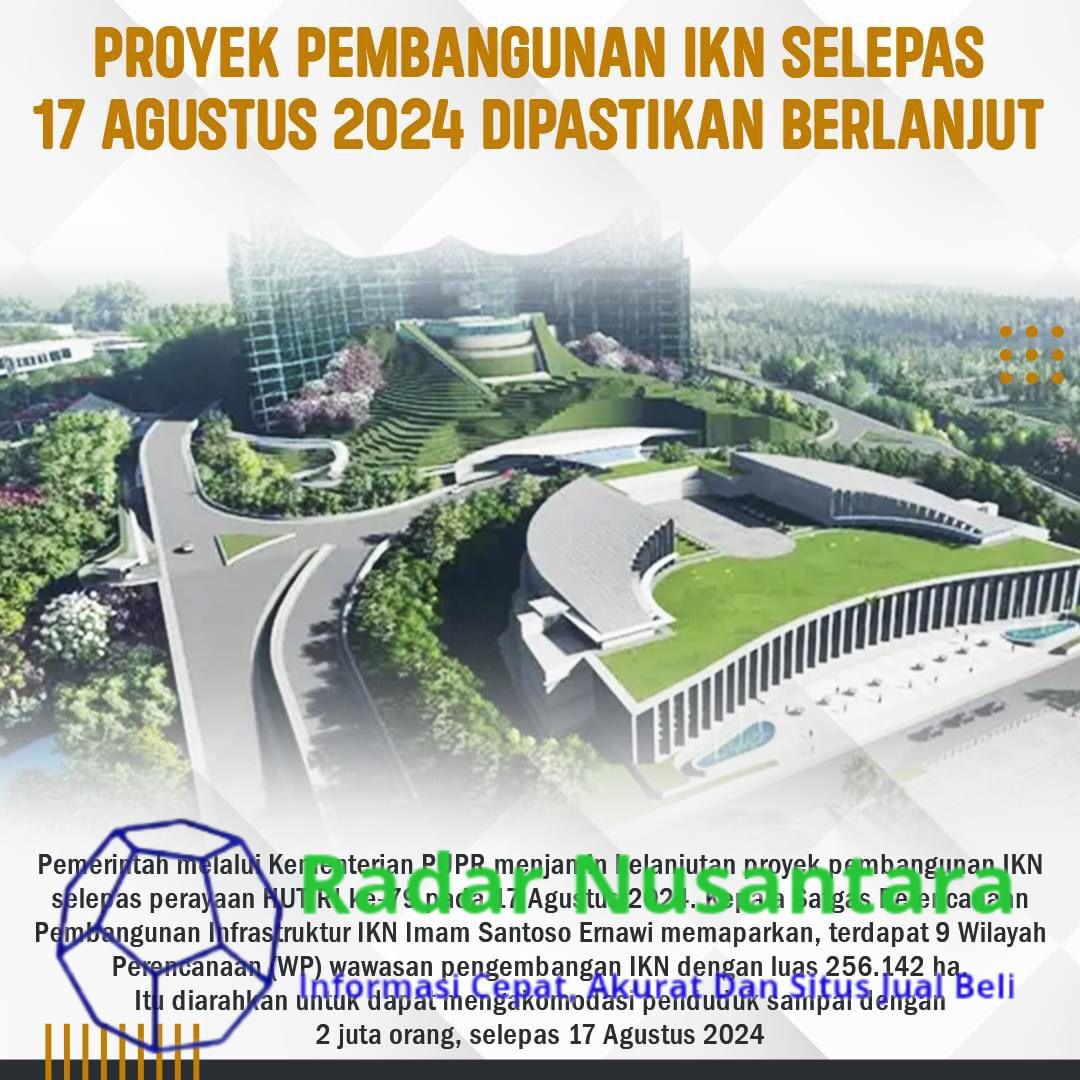 Proyek Pembangunan IKN Selepas 17 Agustus 2024 Dipastikan Berlanjut