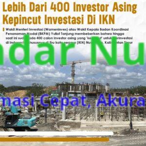 Lebih Dari 400 Investor Asing Kepincut Investasi Di IKN