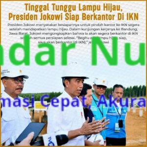 Tinggal Tunggu Lampu Hijau, Presiden Jokowi Siap Berkantor Di IKN