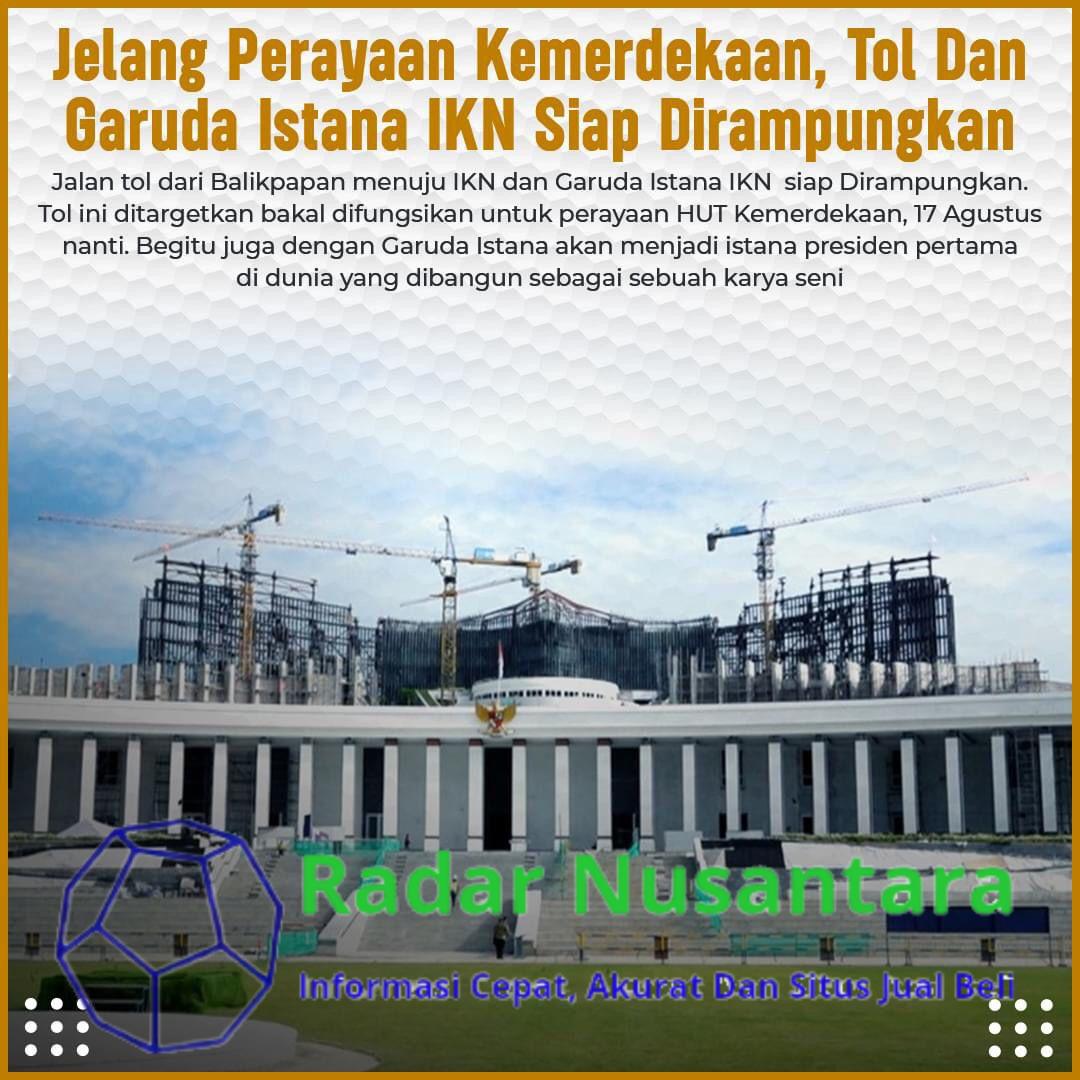 Jelang Perayaan Kemerdekaan, Tol Dan Garuda Istana IKN Siap Dirampungkan