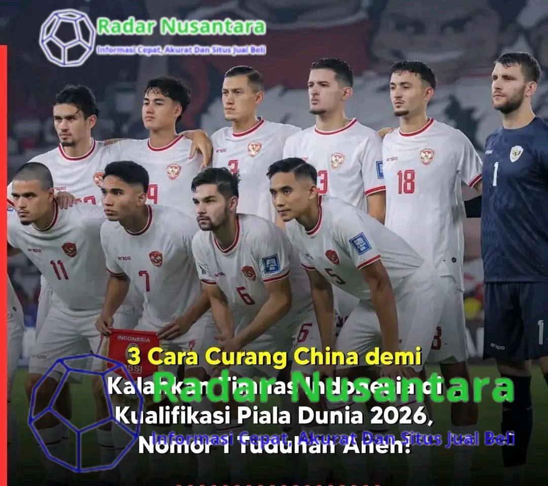 3 Cara Curang China Demi Kalahkan TIMNAS Indonesia di Kualifikasi Piala Dunia 2026, No 1 Tuduhan Aneh!