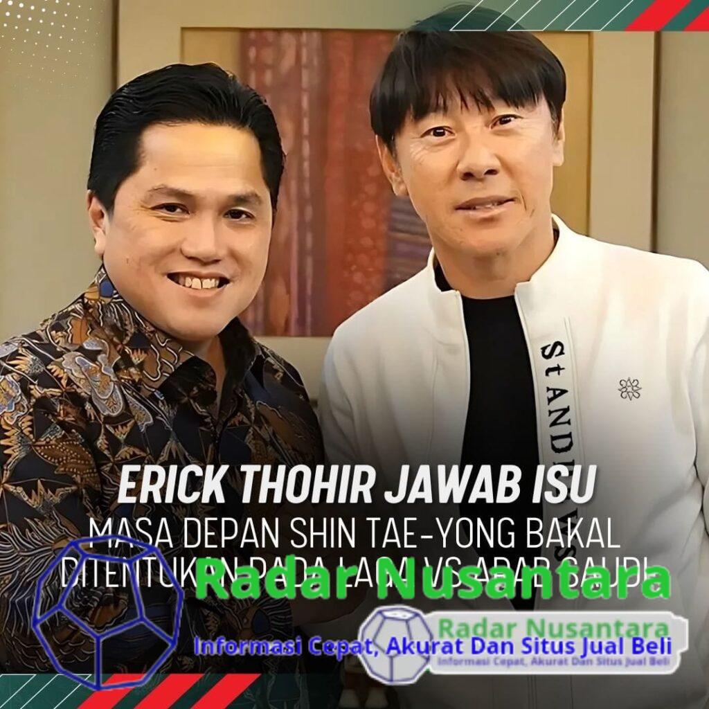 Erick Thohir Jawab Isu Masa Depan Shin Tae-Yong Bakal Ditentukan Pada Laga VS Arab Saudi