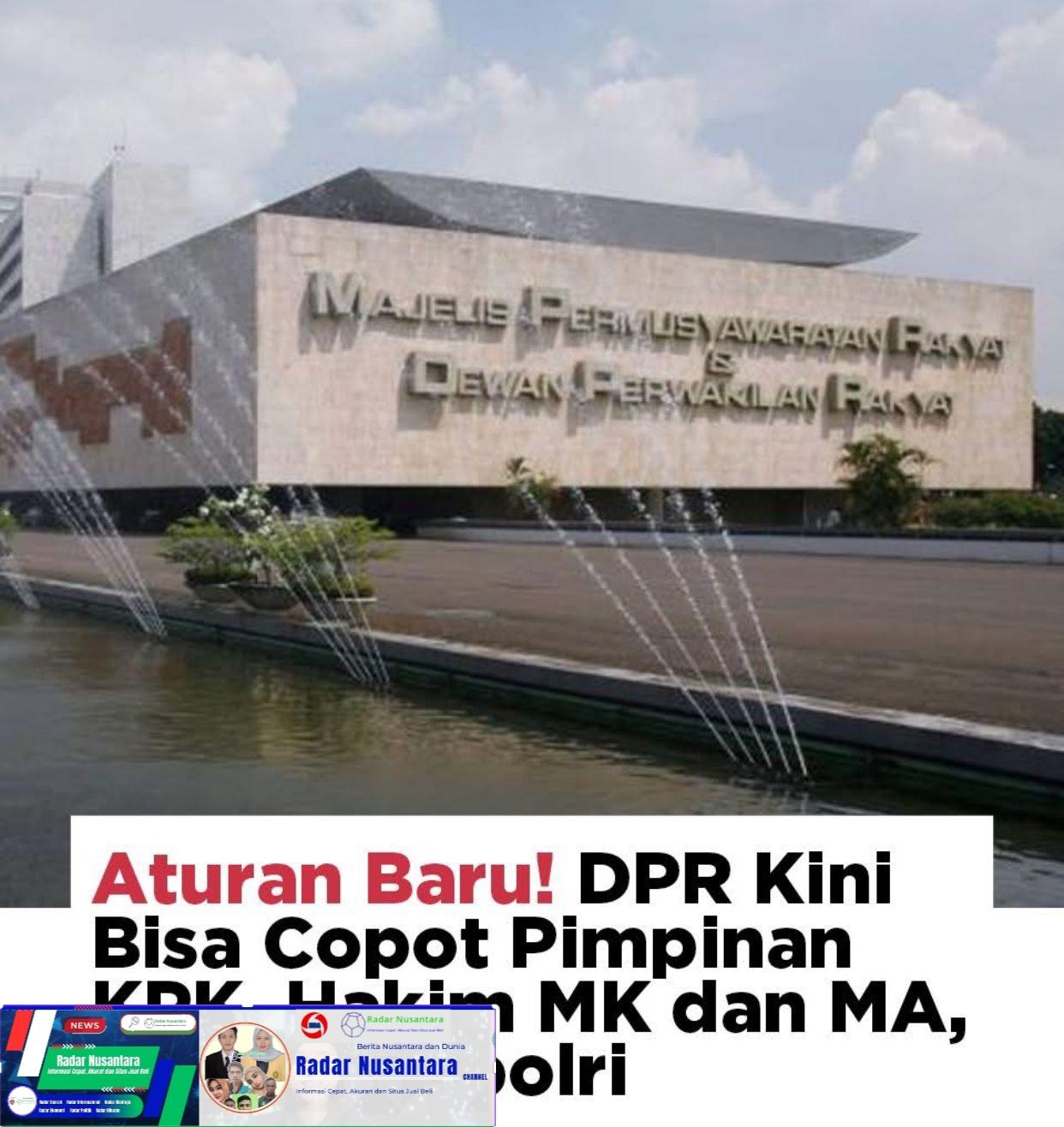 Aturan Baru! DPR Kini Bisa Copot Pimpinan KPK, Hakim MK. dan MA Hingga KAPOLRI