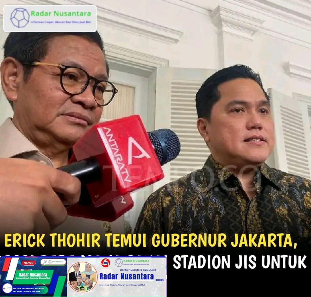 Erick Thohir Temui Gubernur Jakarta, PSSI Berencana Pakai Stadion JIS untuk Timnas Indonesia