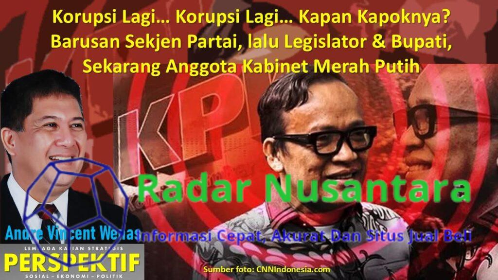 Korupsi Lagi… Korupsi Lagi… Kapan Kapoknya? Barusan Sekjen Partai Lalu Legislator dan Bupati, Sekarang Anggota Kabinet Merah Putih