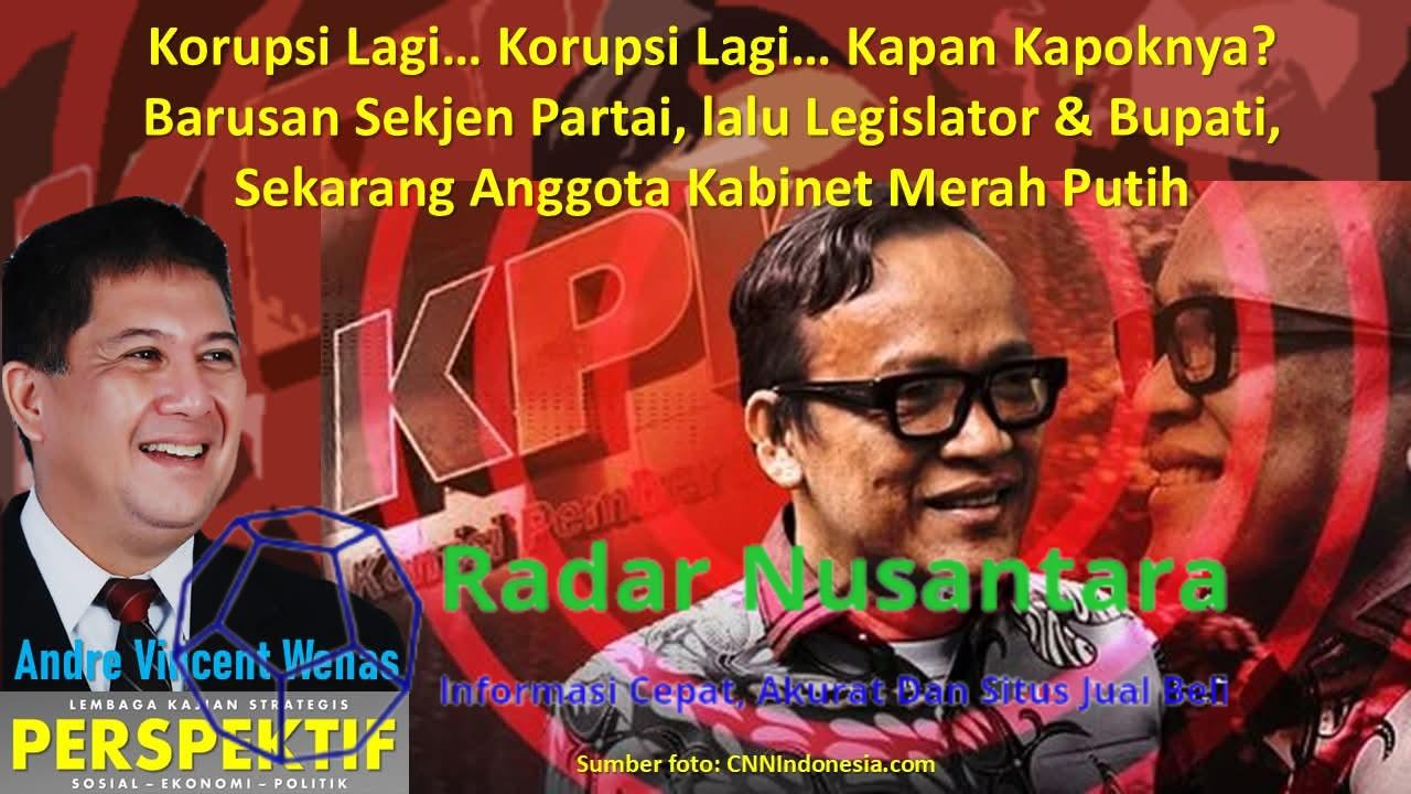 Korupsi Lagi… Korupsi Lagi… Kapan Kapoknya? Barusan Sekjen Partai Lalu Legislator dan Bupati, Sekarang Anggota Kabinet Merah Putih